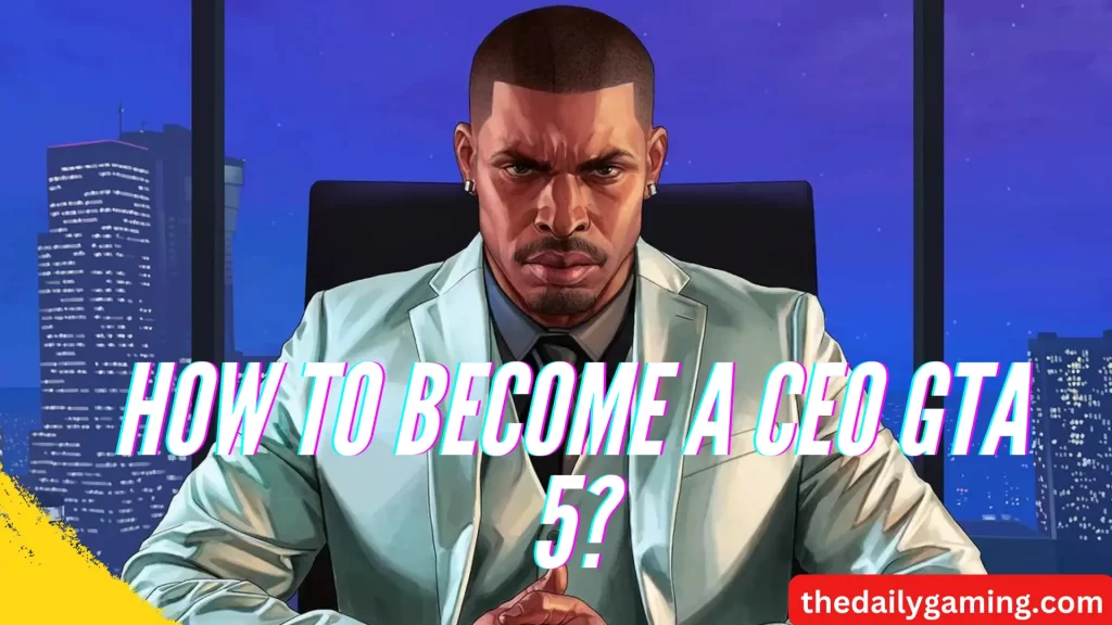 How to Become a CEO GTA 5?