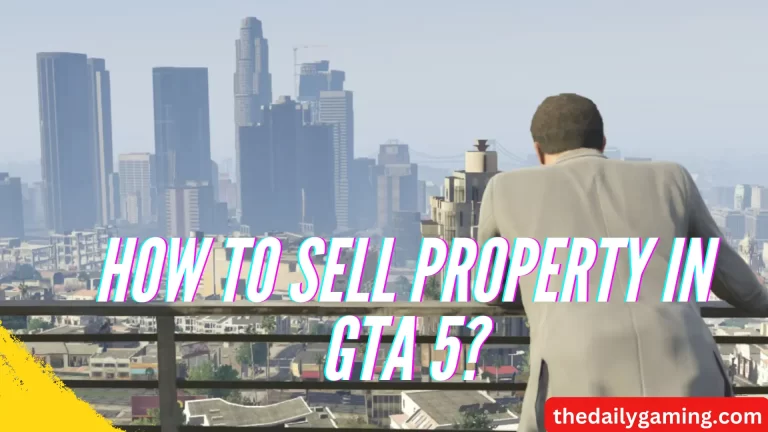How to Sell Property in GTA 5? A Comprehensive Guide