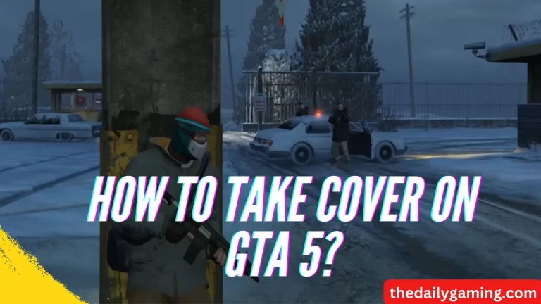 How to Take Cover on GTA 5? A Comprehensive Guide
