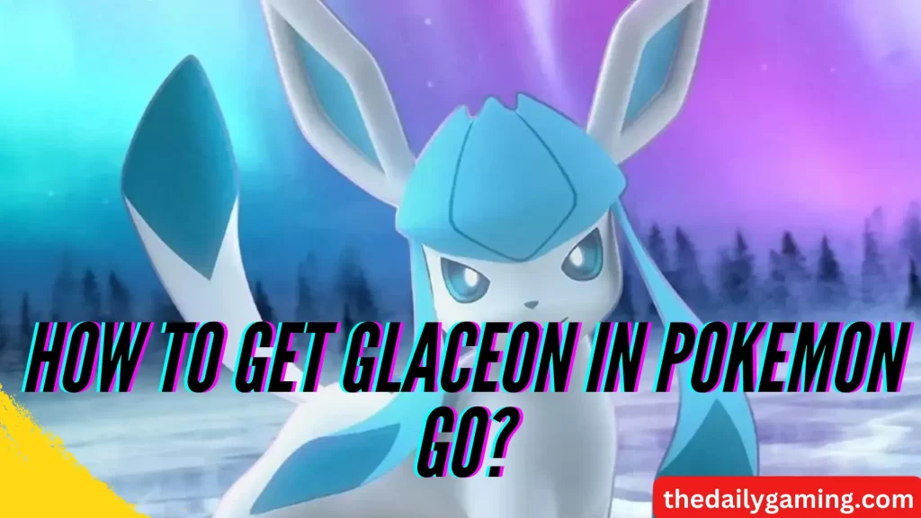 how to get glaceon in pokemon go