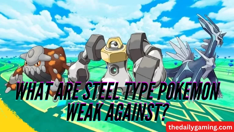 What are Steel Type Pokemon Weak Against: A Comprehensive Guide